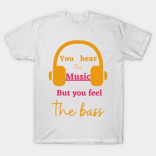 Hear the music but feel the bass T-Shirt